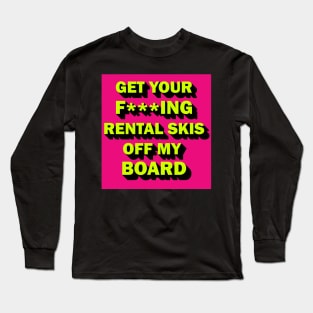 Get your rental skis off my board Long Sleeve T-Shirt